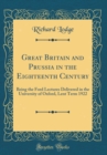 Image for Great Britain and Prussia in the Eighteenth Century: Being the Ford Lectures Delivered in the University of Oxford, Lent Term 1922 (Classic Reprint)