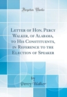 Image for Letter of Hon. Percy Walker, of Alabama, to His Constituents, in Reference to the Election of Speaker (Classic Reprint)