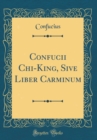 Image for Confucii Chi-King, Sive Liber Carminum (Classic Reprint)