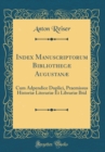 Image for Index Manuscriptorum Bibliothecæ Augustanæ: Cum Adpendice Duplici, Praemissus Historiæ Literariæ Et Librariæ Ibid (Classic Reprint)