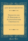 Image for Predigten des H. Bernhard in Altfranzosischer Ubertragung: Aus Einer Handschrift der Koniglichen Bibliothek zu Berlin (Classic Reprint)