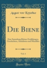 Image for Die Biene, Vol. 4: Eine Sammlung Kleiner Erzahlungen, Geschichten, Anekdoten und Miszellen (Classic Reprint)