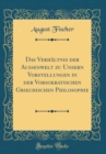 Image for Das Verhaltnis der Aussenwelt zu Unsern Vorstellungen in der Vorsokratischen Griechischen Philosophie (Classic Reprint)