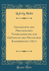 Image for Geschichte des Preußischen Vaterlandes bis zur Grundung des Deutschen Kaiserreichs (1871) (Classic Reprint)