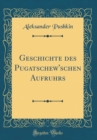 Image for Geschichte des Pugatschew&#39;schen Aufruhrs (Classic Reprint)