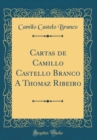 Image for Cartas de Camillo Castello Branco A Thomaz Ribeiro (Classic Reprint)