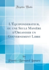 Image for L&#39;Equiponderateur, ou une Seule Maniere d&#39;Organiser un Gouvernement Libre (Classic Reprint)