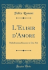 Image for L&#39;Elisir d&#39;Amore: Melodramma Giocoso in Due Atti (Classic Reprint)