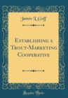 Image for Establishing a Trout-Marketing Cooperative (Classic Reprint)