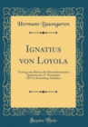 Image for Ignatius von Loyola: Vortrag zum Besten der Uberschwemmten Spaniens am 17. November 1879 in Strassburg Gehalten (Classic Reprint)