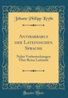 Image for Antibarbarus der Lateinischen Sprache: Nebst Vorbemerkungen Uber Reine Latinitat (Classic Reprint)