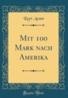 Image for Mit 100 Mark nach Amerika (Classic Reprint)