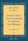 Image for Johann, Graf Von Luxemburg Und Konig Von Bohmen, Vol. 1 (Classic Reprint)