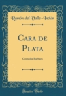 Image for Cara de Plata: Comedia Barbara (Classic Reprint)