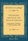 Image for Geschichte der Alten und Neuen Literatur: Vorlesungen, Gehalten zu Wien im Jahre 1812 (Classic Reprint)