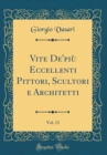 Image for Vite De&#39;piu Eccellenti Pittori, Scultori e Architetti, Vol. 11 (Classic Reprint)