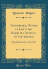 Image for Tannhauser, Ovvero la Lotta dei Bardi al Castello di Varteburgo: Opera Romantica in Tre Atti (Classic Reprint)