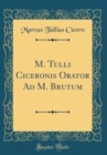Image for M. Tulli Ciceronis Orator Ad M. Brutum (Classic Reprint)
