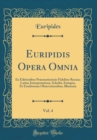 Image for Euripidis Opera Omnia, Vol. 4: Ex Editionibus Præstantissimis Fideliter Recusa; Latina Interpretatione, Scholiis Antiquis, Et Eruditorum Observationibus, Illustrata (Classic Reprint)