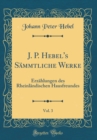Image for J. P. Hebel&#39;s Sammtliche Werke, Vol. 3: Erzahlungen des Rheinlandischen Hausfreundes (Classic Reprint)