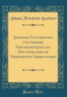 Image for Johannes Victoriensis und Andere Geschichtsquellen Deutschlands im Vierzehnten Iahrhundert (Classic Reprint)