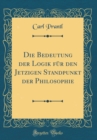 Image for Die Bedeutung der Logik fur den Jetzigen Standpunkt der Philosophie (Classic Reprint)