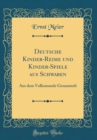 Image for Deutsche Kinder-Reime und Kinder-Spiele aus Schwaben: Aus dem Volksmunde Gesammelt (Classic Reprint)