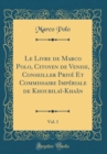 Image for Le Livre de Marco Polo, Citoyen de Venise, Conseiller Prive Et Commissaire Imperiale de Khoubilai-Khaan, Vol. 1 (Classic Reprint)