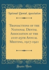 Image for Transactions of the National Dental Association at the 21st-25th Annual Meeting, 1917-1921 (Classic Reprint)