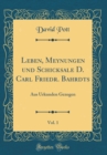 Image for Leben, Meynungen und Schicksale D. Carl Friedr. Bahrdts, Vol. 1: Aus Urkunden Gezogen (Classic Reprint)