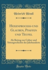 Image for Hexenproceß-und Glauben, Pfaffen und Teufel: Als Beitrag zur Cultur-und Sittengeschichte der Jahrhunderte (Classic Reprint)