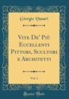 Image for Vite De&#39; Piu Eccellenti Pittori, Scultori e Architetti, Vol. 2 (Classic Reprint)