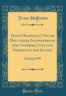 Image for Franz Hoffmann&#39;s Neuer Deutscher Jugendfreund fur Unterhaltung und Veredlung der Jugend: Jahrgang 1882 (Classic Reprint)