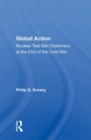 Image for Global action  : nuclear test ban diplomacy at the end of the Cold War