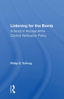 Image for Listening For The Bomb : A Study In Nuclear Arms Control Verification Policy
