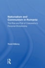 Image for Nationalism And Communism In Romania : The Rise And Fall Of Ceausescu&#39;s Personal Dictatorship