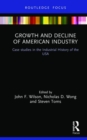 Image for Growth and decline of American industry  : case studies in the industrial history of the USA