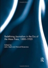 Image for Redefining Journalism in the Era of the Mass Press, 1880-1920