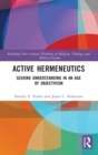 Image for Active hermeneutics  : seeking understanding in an age of objectivism