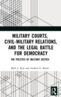 Image for Military Courts, Civil-Military Relations, and the Legal Battle for Democracy