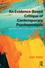 Image for An evidence-based critique of contemporary psychoanalysis  : research, theory, and clinical practice