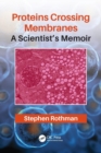 Image for Proteins crossing membranes  : a scientist&#39;s memoir
