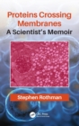 Image for Proteins crossing membranes  : a scientist&#39;s memoir
