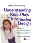 Image for Understanding Kids, Play, and Interactive Design