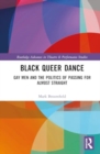 Image for Black Queer Dance : Gay Men and the Politics of Passing for Almost Straight