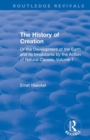 Image for The History of Creation : Or the Development of the Earth and its Inhabitants by the Action of Natural Causes, Volume 1