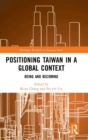 Image for Positioning Taiwan in a Global Context : Being and Becoming