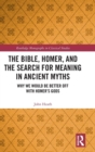 Image for The Bible, Homer, and the Search for Meaning in Ancient Myths