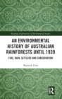 Image for An environmental history of australian rainforests until 1939  : fire, rain, settlers and conservation