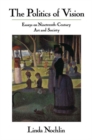 Image for The Politics Of Vision : Essays On Nineteenth-century Art And Society